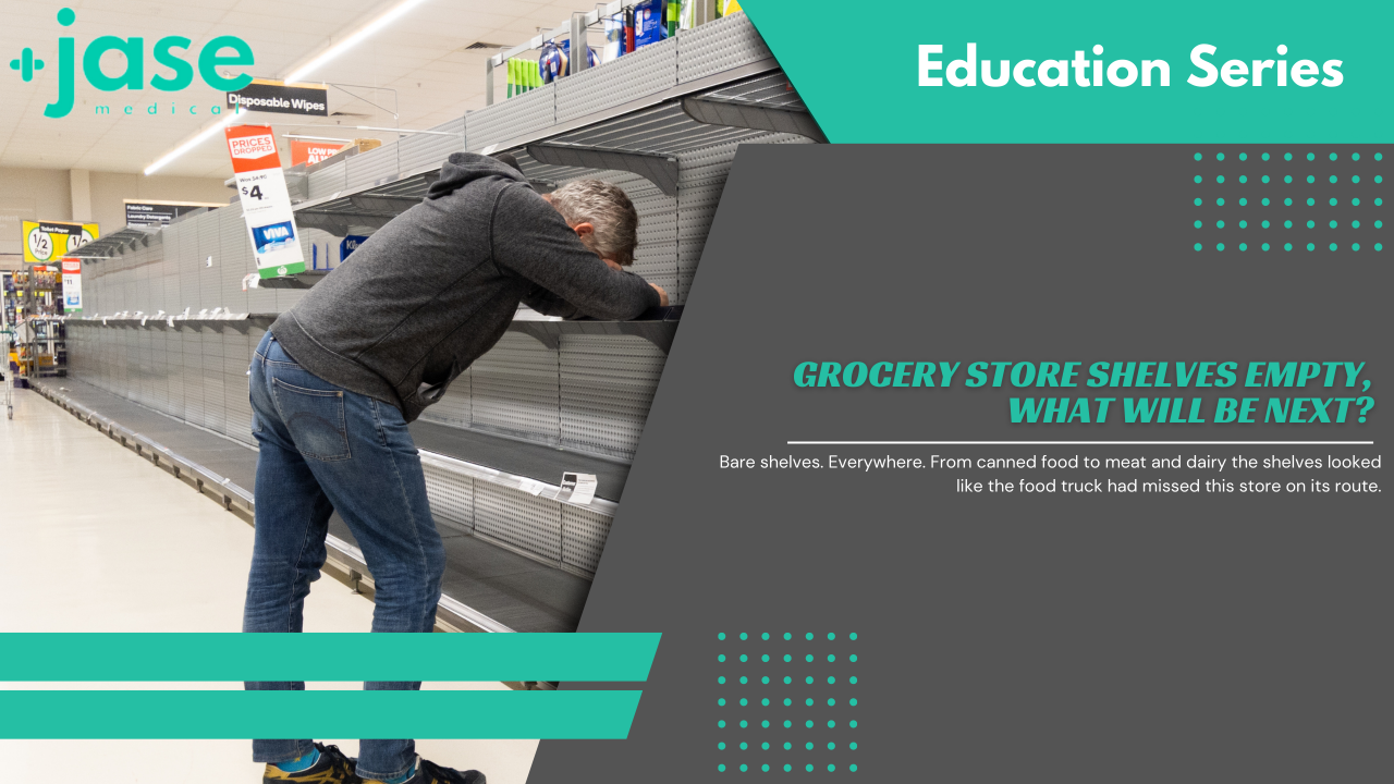 Grocery Store Shelves Empty, What Will be Next? JASE Medical